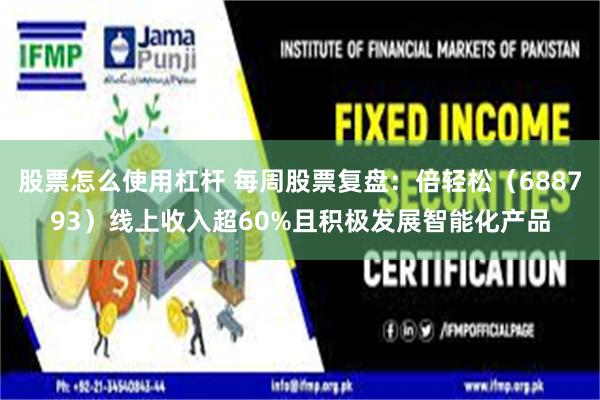 股票怎么使用杠杆 每周股票复盘：倍轻松（688793）线上收入超60%且积极发展智能化产品