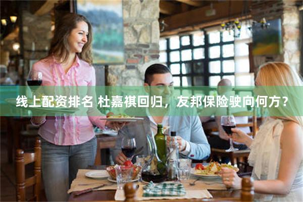 线上配资排名 杜嘉祺回归，友邦保险驶向何方？