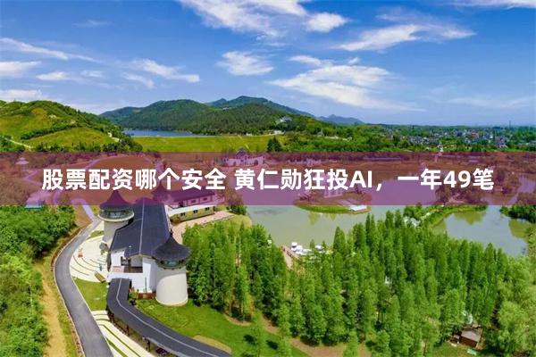 股票配资哪个安全 黄仁勋狂投AI，一年49笔
